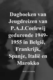 Omslag van Dagboeken van Jeugdreizen van P.A.J.Coelewij gedurende 1949-1955 in België, Frankrijk, Spanje, Italië en Marokko