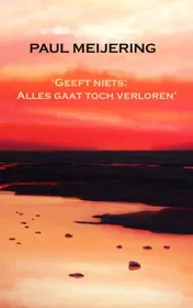 Omslag van Geeft niets, alles gaat toch verloren