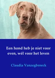Omslag van Een hond heb je niet voor even, wél voor het leven