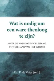 Omslag van Wat is nodig om een ware theoloog te zijn?