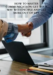 Omslag van How to Master Communication: Get Your Way with People and Get More Out of Life