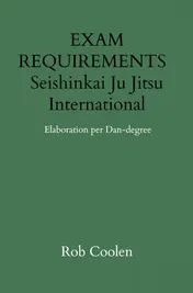 Omslag van EXAM REQUIREMENTS Seishinkai Ju Jitsu International Elaboration per Dan-degree