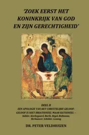 Omslag van ‘ZOEK EERST HET KONINKRIJK VAN GOD EN ZIJN GERECHTIGHEID' - DEEL II EEN APOLOGIE VAN HET CHRISTELIJKE GELOOF: