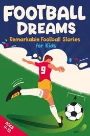 Omslag van Football Dreams – Remarkable Football Stories for Kids: How 13 Footballers Overcame Challenges and Became Legends (ages 9-12)