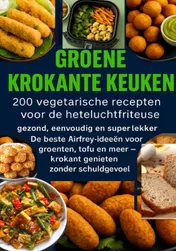 Omslag van GROENE KROKANTE KEUKEN: 200 vegetarische recepten voor de heteluchtfriteuse