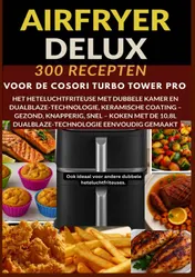 Omslag van Airfryer Deluxe: 300 recepten voor de COSORI Turbo Tower Pro – het heteluchtfriteuse met dubbele kamer en DualBlaze-technologie, keramische coating