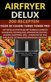 Omslag van Airfryer Deluxe: 300 recepten voor de COSORI Turbo Tower Pro – het heteluchtfriteuse met dubbele kamer en DualBlaze-technologie, keramische coating -