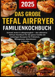 Omslag van Das große Tefal Airfryer Familienkochbuch: 300 einfache & gesunde Rezepte für die Heißluftfritteuse – perfekt für jeden Tefal Airfryer