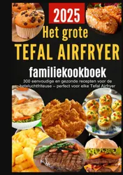 Omslag van Het grote Tefal Airfryer-familiekookboek: 300 eenvoudige en gezonde recepten voor de heteluchtfriteuse – perfect voor elke Tefal Airfryer