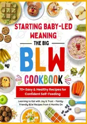 Omslag van The Big BLW COOKBOOK : 70+ Easy & Healthy Recipes for Confident Self-Feeding