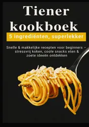 Omslag van Tiener-kookboek – 5 ingrediënten, superlekker: Snelle & makkelijke recepten voor beginners