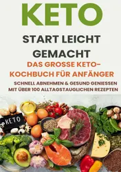 Omslag van Keto Start leicht gemacht: Das große Keto-Kochbuch für Anfänger – Schnell abnehmen & gesund genießen mit über 200 alltagstauglichen Rezepten