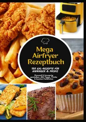 Omslag van Mega Heißluftfritteuse Rezeptbuch: 150 XXL-Rezepte für Anfänger & Profis | Gesund & knusprig genießen –Mit Tipps, Tricks & bunten Farbfotos