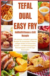 Omslag van Tefal Dual Easy Fry – Heißluftfritteuse & Grill 150 einfache, schnelle & gesunde Rezepte für knuspriges Frittieren, saftiges Grillen &