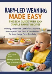 Omslag van BABY-LED WEANING MADE EASY – THE BLW GUIDE WITH 100 SIMPLE FAMILY RECIPES(The perfect gift for baby showers & new arrivals)