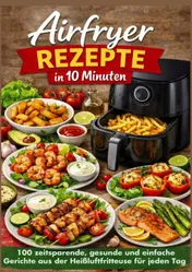 Omslag van Airfryer Rezepte in 10 Minuten: 100 zeitsparende, gesunde und einfache Gerichte aus der Heißluftfritteuse für jeden Tag