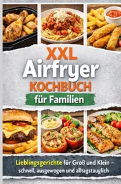 Omslag van XXL Airfryer Kochbuch für Familien: Lieblingsgerichte für Groß und Klein – schnell, ausgewogen und alltagstauglich