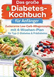 Omslag van Das große Diabetes-Kochbuch für Anfänger: Zuckerarme Low-Carb-Alltagsrezepte mit 4-Wochen-Plan für Typ-2-Diabetes & Prädiabetes