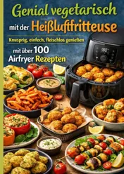 Omslag van Genial vegetarisch mit der Heißluftfritteuse – Knusprig, einfach, fleischlos genießen mit über 100 Airfryer Rezepten