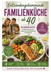 Omslag van Entzündungshemmende Familienküche ab 40: 150 einfache Rezepte mit Wochenplänen für mehr Energie, Genuss und Wohlbefinden im Familienalltag