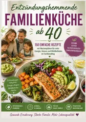 Omslag van Entzündungshemmende Familienküche ab 40 :150 einfache Rezepte mit Wochenplänen für mehr Energie, Genuss und Wohlbefinden im Familienalltag