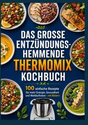 Omslag van Das große entzündungshemmende Thermomix® Kochbuch : 100 einfache Rezepte für mehr Energie, Gesundheit und Wohlbefinden – mit Bildern