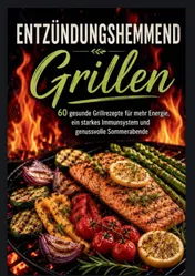 Omslag van Entzündungshemmend Grillen: 60 gesunde Grillrezepte für mehr Energie, ein starkes Immunsystem und genussvolle Sommerabende