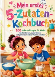 Omslag van Mein erstes 5-Zutaten-Kochbuch (Das ideale Geschenk für kleine Köche und neugierige Kinder ab 8 Jahren)