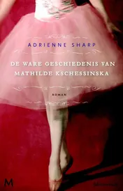 Omslag van De ware geschiedenis van Mathilde Kschessinkska