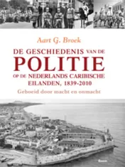 Omslag van De geschiedenis van de politie op de Nederlands Caribische eilanden, 1839-2010