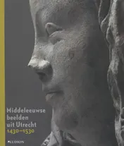 Omslag van Middeleeuwse beelden uit Utrecht 1430-1530