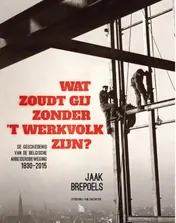 Omslag van Wat zoudt gij zonder 't werkvolk zijn?