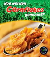 Omslag van Hoe worden cornflakes gemaakt?