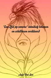Omslag van 'Een Ziel op canvas' intuïtief tekenen en schilderen verklaard