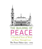 Omslag van The building of peace, a hundred years of work on peace through law: the peace palace 1913-2013
