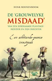 Omslag van De ‘grouwelyke misdaad’ van een Surinaamse plantagehouder en zijn dochter