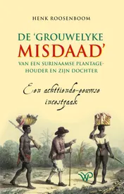 Omslag van De ‘grouwelyke misdaad’ van een Surinaamse plantagehouder en zijn dochter