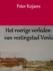 Omslag van Het roerige verleden van vestingstad Venlo