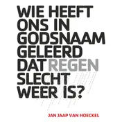 Omslag van Wie heeft ons in Godsnaam geleerd dat regen slecht weer is?