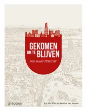 Omslag van Gekomen om te blijven. Utrecht 900 jaar