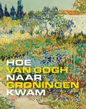 Omslag van Hoe Van Gogh naar Groningen kwam