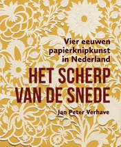 Omslag van Het scherp van de snede – Vier eeuwen papierknipkunst in Nederland