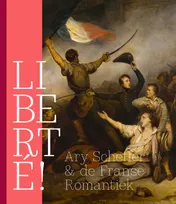 Omslag van LIBERTÉ! Ary Scheffer & de Franse Romantiek