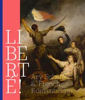 Omslag van LIBERTÉ! Ary Scheffer and French Romantiscism
