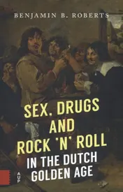 Omslag van Sex, Drugs and Rock 'n' Roll in the Dutch Golden Age