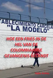 Omslag van Hoe een Fries in de hel van de Colombiaanse gevangenis belandt