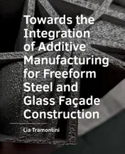 Omslag van Towards the Integration of Additive Manufacturing for Freeform Steel and Glass Facade Construction