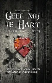 Omslag van Geef mij je Hart en doe wat je wilt! De zin van jouw leven in ander perspectief
