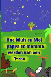 Omslag van Hoe Muis en Mol pappa en mamma werden van een T-rex