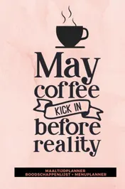 Omslag van Maaltijdplanner 'May coffee kick in before reality '